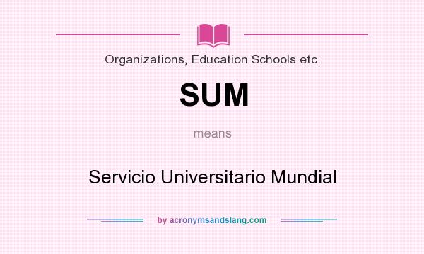 What does SUM mean? It stands for Servicio Universitario Mundial