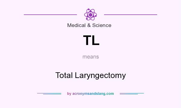What does TL mean? It stands for Total Laryngectomy