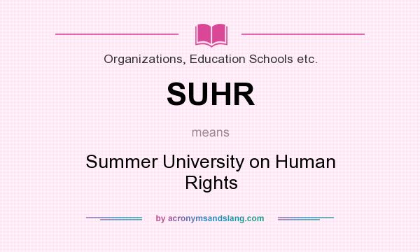 What does SUHR mean? It stands for Summer University on Human Rights