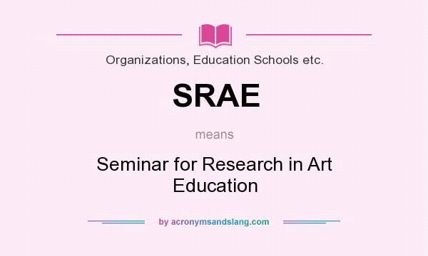 What does SRAE mean? It stands for Seminar for Research in Art Education