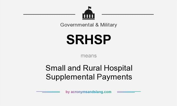 What does SRHSP mean? It stands for Small and Rural Hospital Supplemental Payments