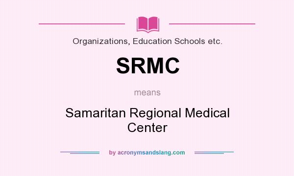 What does SRMC mean? It stands for Samaritan Regional Medical Center