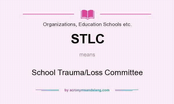 What does STLC mean? It stands for School Trauma/Loss Committee