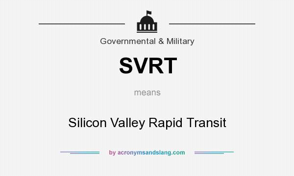 What does SVRT mean? It stands for Silicon Valley Rapid Transit