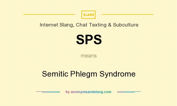 What does SPS mean? It stands for Semitic Phlegm Syndrome