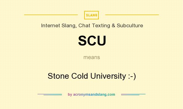 What does SCU mean? It stands for Stone Cold University :-)
