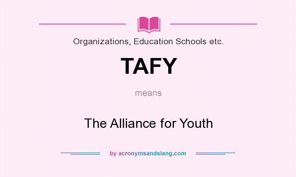 What does TAFY mean? It stands for The Alliance for Youth