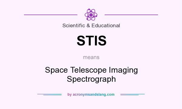 What does STIS mean? It stands for Space Telescope Imaging Spectrograph