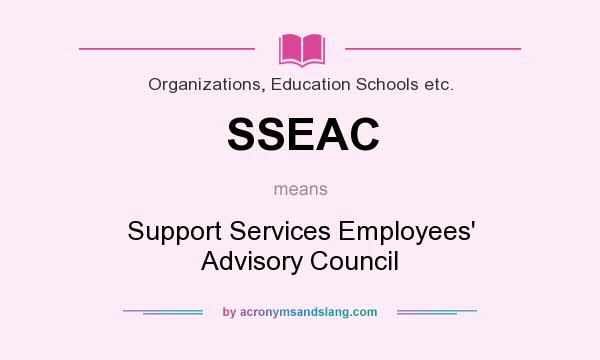 What does SSEAC mean? It stands for Support Services Employees` Advisory Council