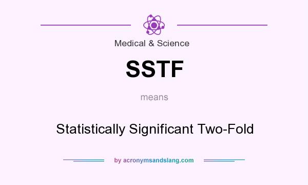 What does SSTF mean? It stands for Statistically Significant Two-Fold