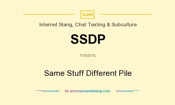 What does SSDP mean? It stands for Same Stuff Different Pile