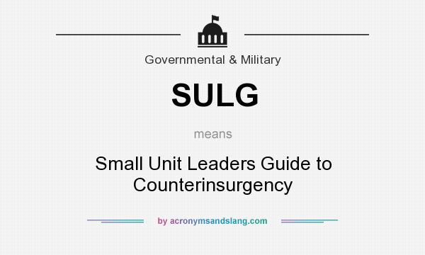 What does SULG mean? It stands for Small Unit Leaders Guide to Counterinsurgency