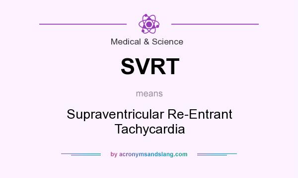 What does SVRT mean? It stands for Supraventricular Re-Entrant Tachycardia