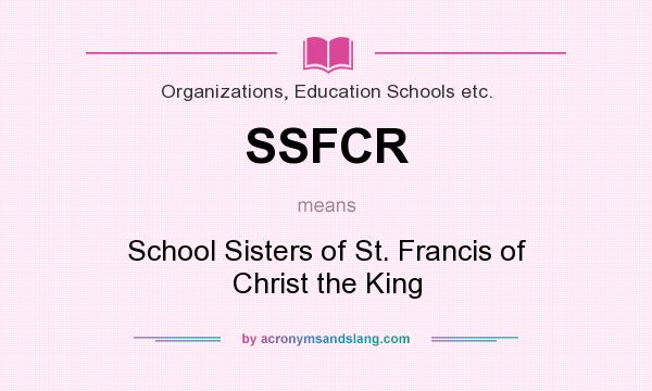 What does SSFCR mean? It stands for School Sisters of St. Francis of Christ the King