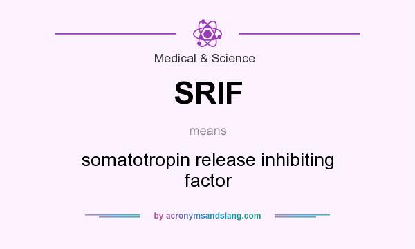 What does SRIF mean? It stands for somatotropin release inhibiting factor