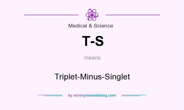 What does T-S mean? It stands for Triplet-Minus-Singlet