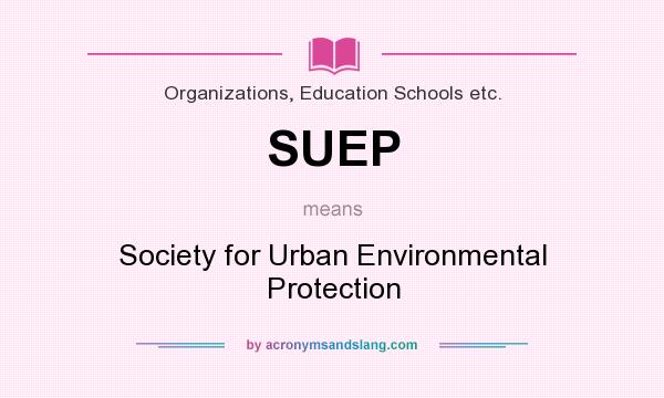 What does SUEP mean? It stands for Society for Urban Environmental Protection