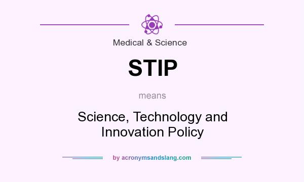What does STIP mean? It stands for Science, Technology and Innovation Policy