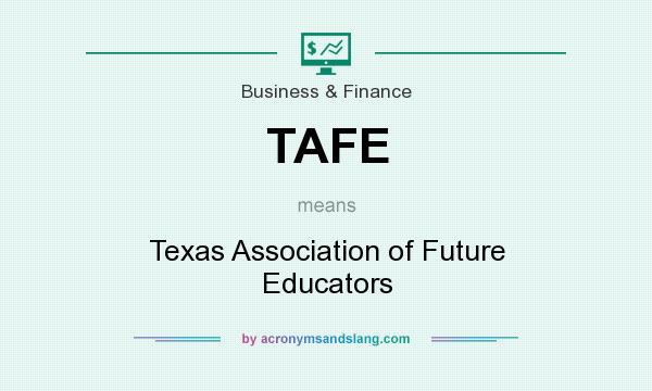 What does TAFE mean? It stands for Texas Association of Future Educators