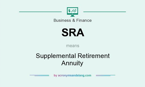 What does SRA mean? It stands for Supplemental Retirement Annuity