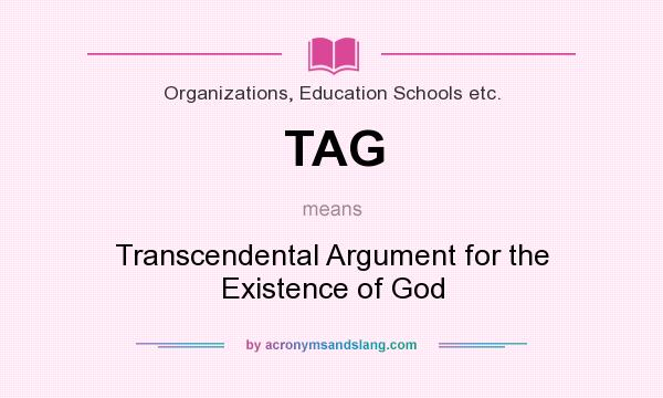 What does TAG mean? It stands for Transcendental Argument for the Existence of God