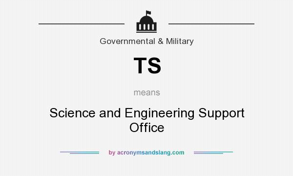What does TS mean? It stands for Science and Engineering Support Office