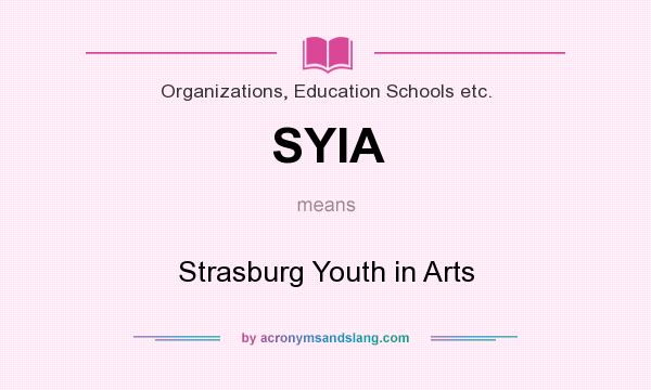 What does SYIA mean? It stands for Strasburg Youth in Arts