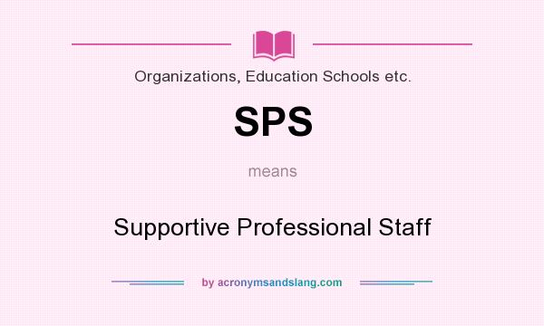 What does SPS mean? It stands for Supportive Professional Staff