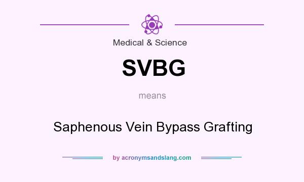 What does SVBG mean? It stands for Saphenous Vein Bypass Grafting