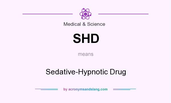 What does SHD mean? It stands for Sedative-Hypnotic Drug