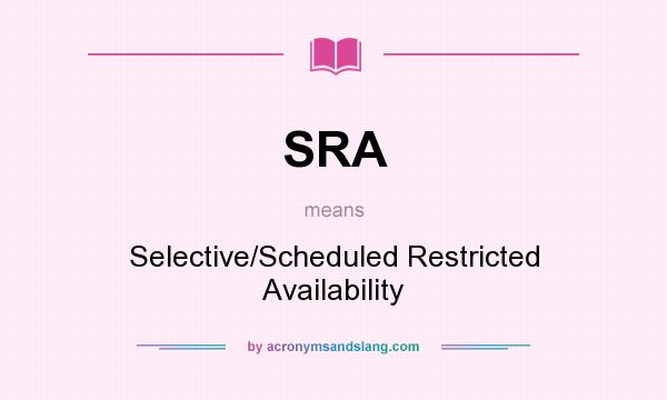 What does SRA mean? It stands for Selective/Scheduled Restricted Availability