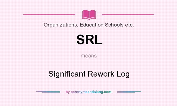 What does SRL mean? It stands for Significant Rework Log