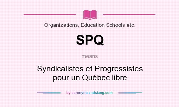 What does SPQ mean? It stands for Syndicalistes et Progressistes pour un Québec libre