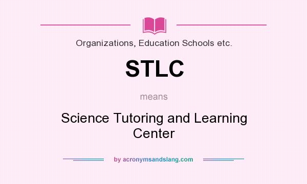 What does STLC mean? It stands for Science Tutoring and Learning Center