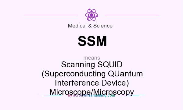 What does SSM mean? It stands for Scanning SQUID (Superconducting QUantum Interference Device) Microscope/Microscopy
