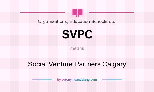 What does SVPC mean? It stands for Social Venture Partners Calgary