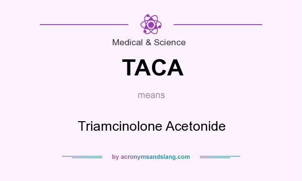 What does TACA mean? It stands for Triamcinolone Acetonide