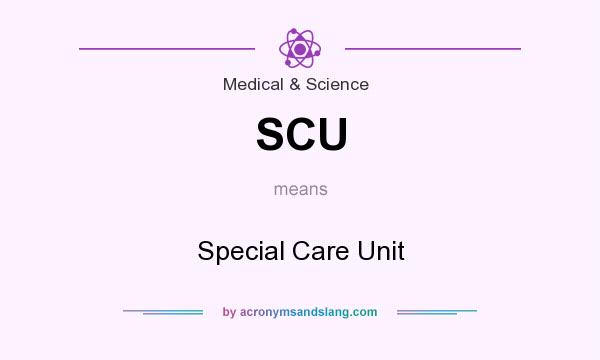 What does SCU mean? It stands for Special Care Unit