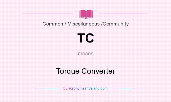 What does TC mean? It stands for Torque Converter