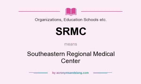 What does SRMC mean? It stands for Southeastern Regional Medical Center