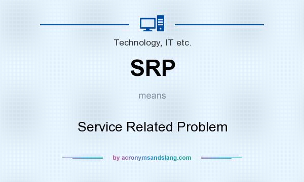 What does SRP mean? It stands for Service Related Problem