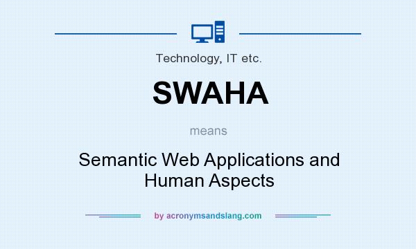 What does SWAHA mean? It stands for Semantic Web Applications and Human Aspects