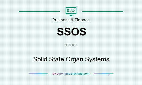 What does SSOS mean? It stands for Solid State Organ Systems