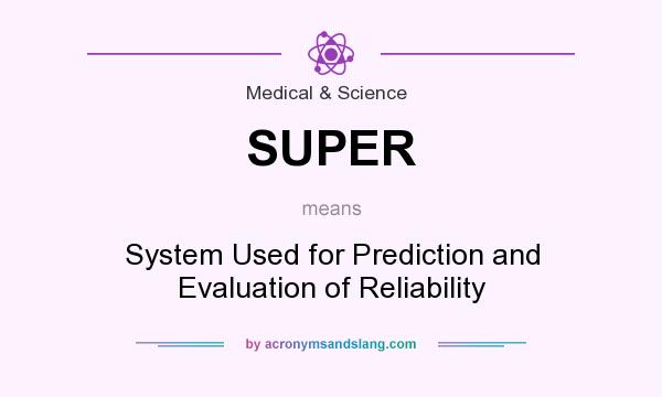 What does SUPER mean? It stands for System Used for Prediction and Evaluation of Reliability