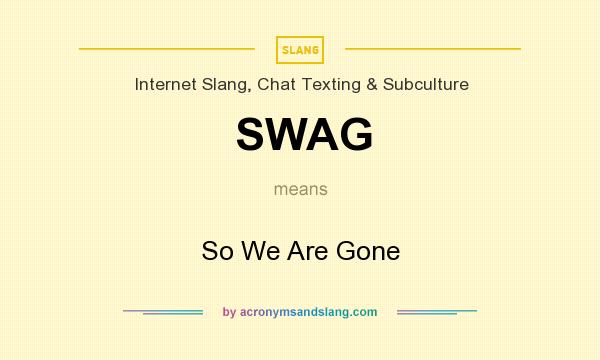 What does SWAG mean? It stands for So We Are Gone