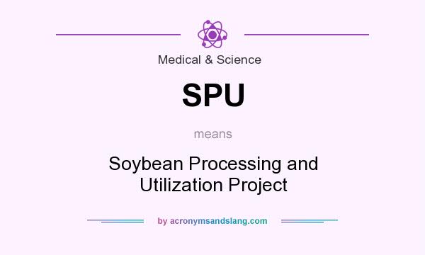What does SPU mean? It stands for Soybean Processing and Utilization Project