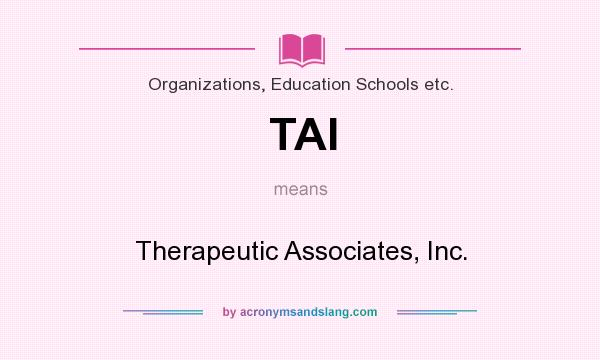 What does TAI mean? It stands for Therapeutic Associates, Inc.