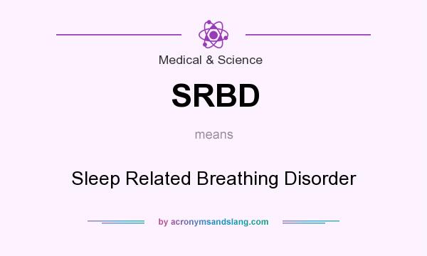 What does SRBD mean? It stands for Sleep Related Breathing Disorder