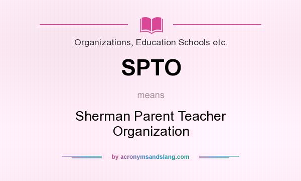 What does SPTO mean? It stands for Sherman Parent Teacher Organization