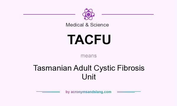 What does TACFU mean? It stands for Tasmanian Adult Cystic Fibrosis Unit